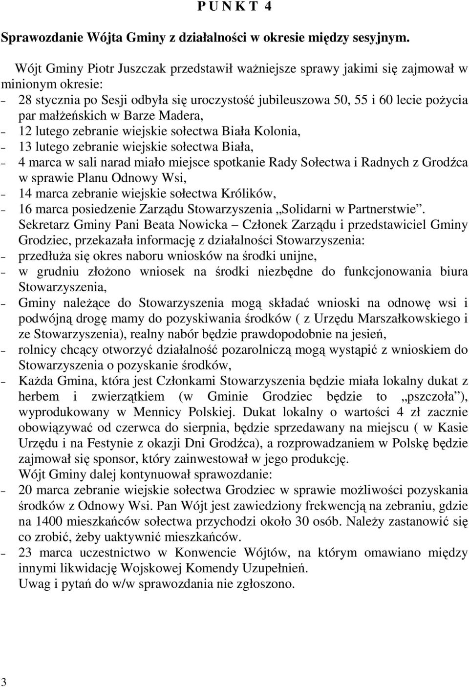 Barze Madera, 12 lutego zebranie wiejskie sołectwa Biała Kolonia, 13 lutego zebranie wiejskie sołectwa Biała, 4 marca w sali narad miało miejsce spotkanie Rady Sołectwa i Radnych z Grodźca w sprawie