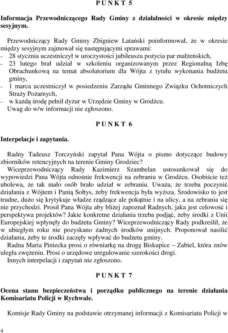 23 lutego brał udział w szkoleniu organizowanym przez Regionalną Izbę Obrachunkową na temat absolutorium dla Wójta z tytułu wykonania budŝetu gminy, 1 marca uczestniczył w posiedzeniu Zarządu