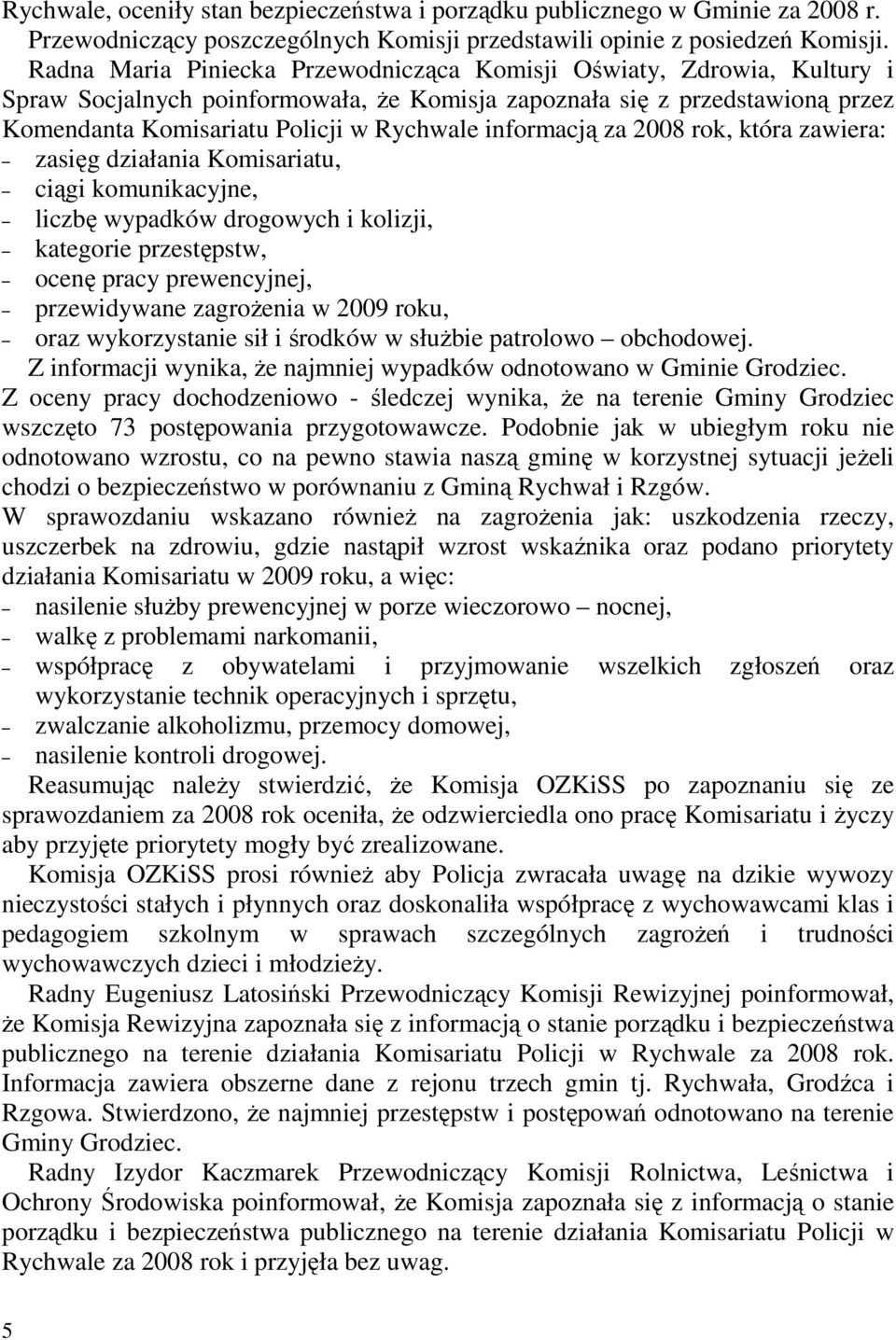 informacją za 2008 rok, która zawiera: zasięg działania Komisariatu, ciągi komunikacyjne, liczbę wypadków drogowych i kolizji, kategorie przestępstw, ocenę pracy prewencyjnej, przewidywane zagroŝenia