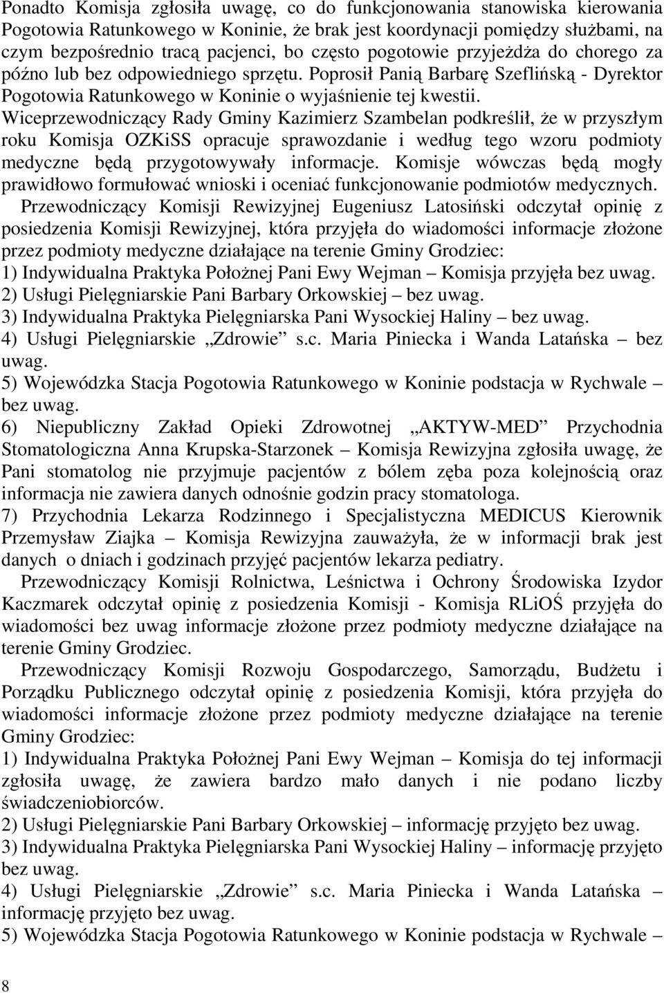 Wiceprzewodniczący Rady Gminy Kazimierz Szambelan podkreślił, Ŝe w przyszłym roku Komisja OZKiSS opracuje sprawozdanie i według tego wzoru podmioty medyczne będą przygotowywały informacje.