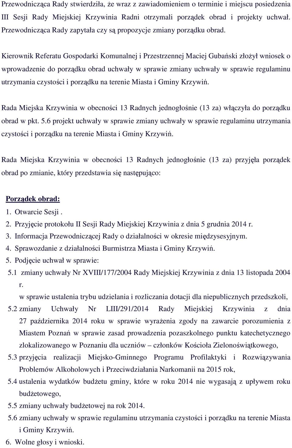Kierownik Referatu Gospodarki Komunalnej i Przestrzennej Maciej Gubański złożył wniosek o wprowadzenie do porządku obrad uchwały w sprawie zmiany uchwały w sprawie regulaminu utrzymania czystości i