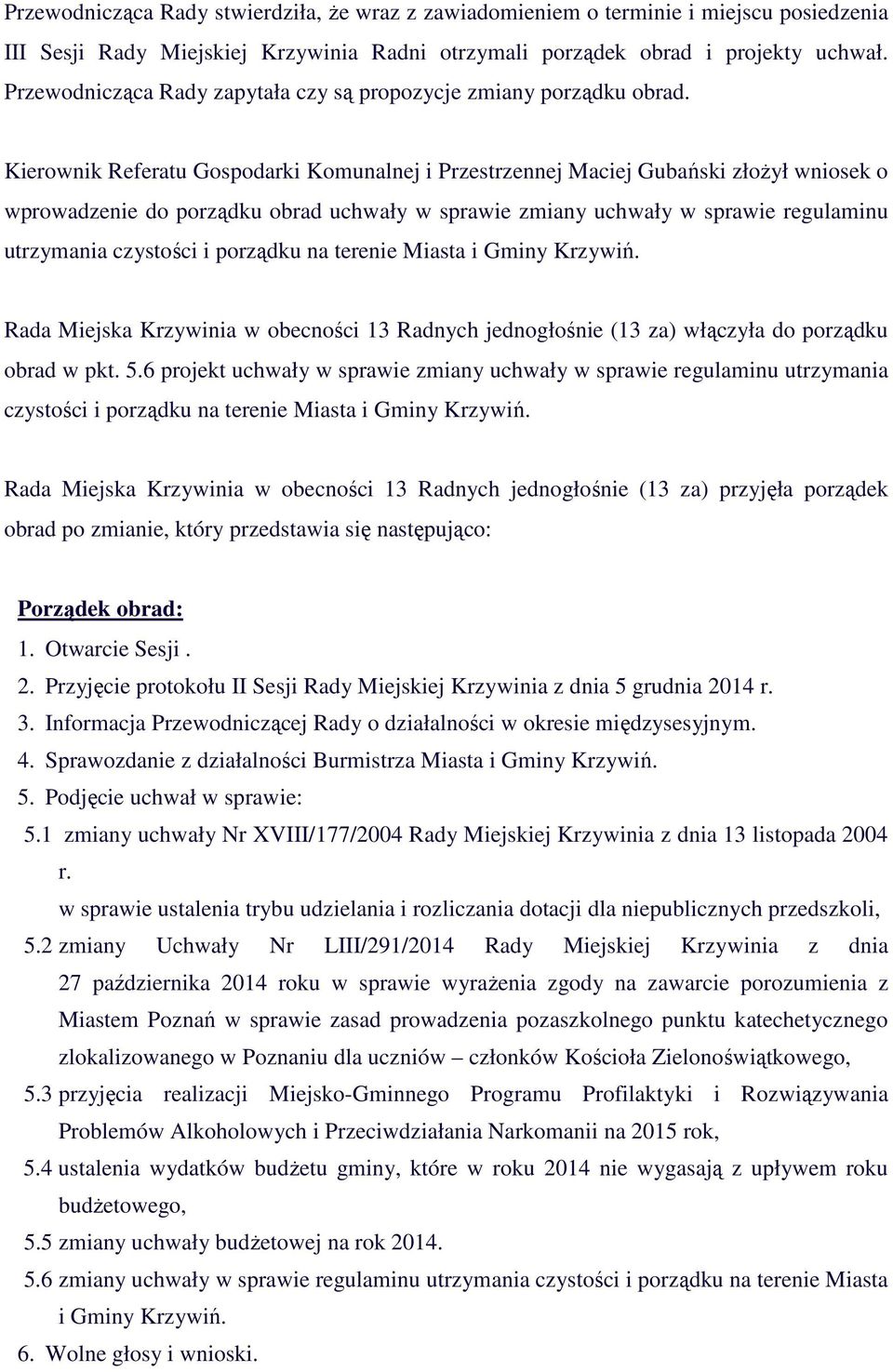 Kierownik Referatu Gospodarki Komunalnej i Przestrzennej Maciej Gubański złożył wniosek o wprowadzenie do porządku obrad uchwały w sprawie zmiany uchwały w sprawie regulaminu utrzymania czystości i