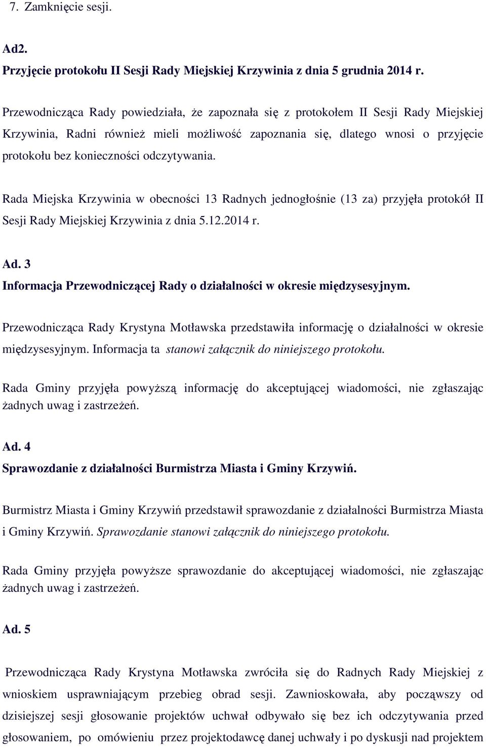 odczytywania. Rada Miejska Krzywinia w obecności 13 Radnych jednogłośnie (13 za) przyjęła protokół II Sesji Rady Miejskiej Krzywinia z dnia 5.12.2014 r. Ad.