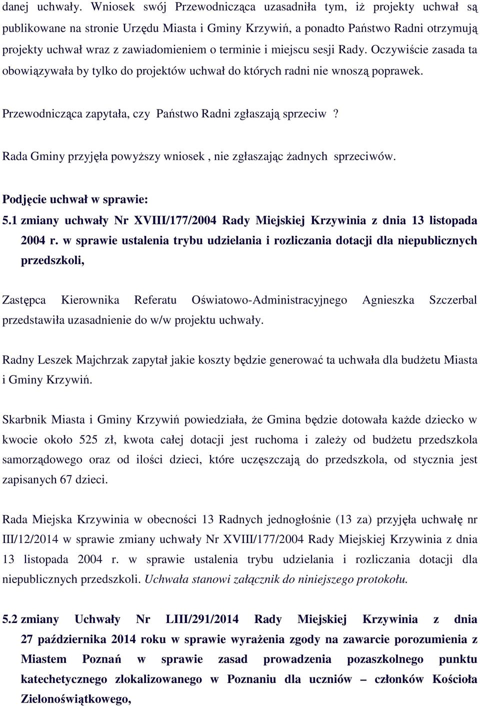 terminie i miejscu sesji Rady. Oczywiście zasada ta obowiązywała by tylko do projektów uchwał do których radni nie wnoszą poprawek. Przewodnicząca zapytała, czy Państwo Radni zgłaszają sprzeciw?