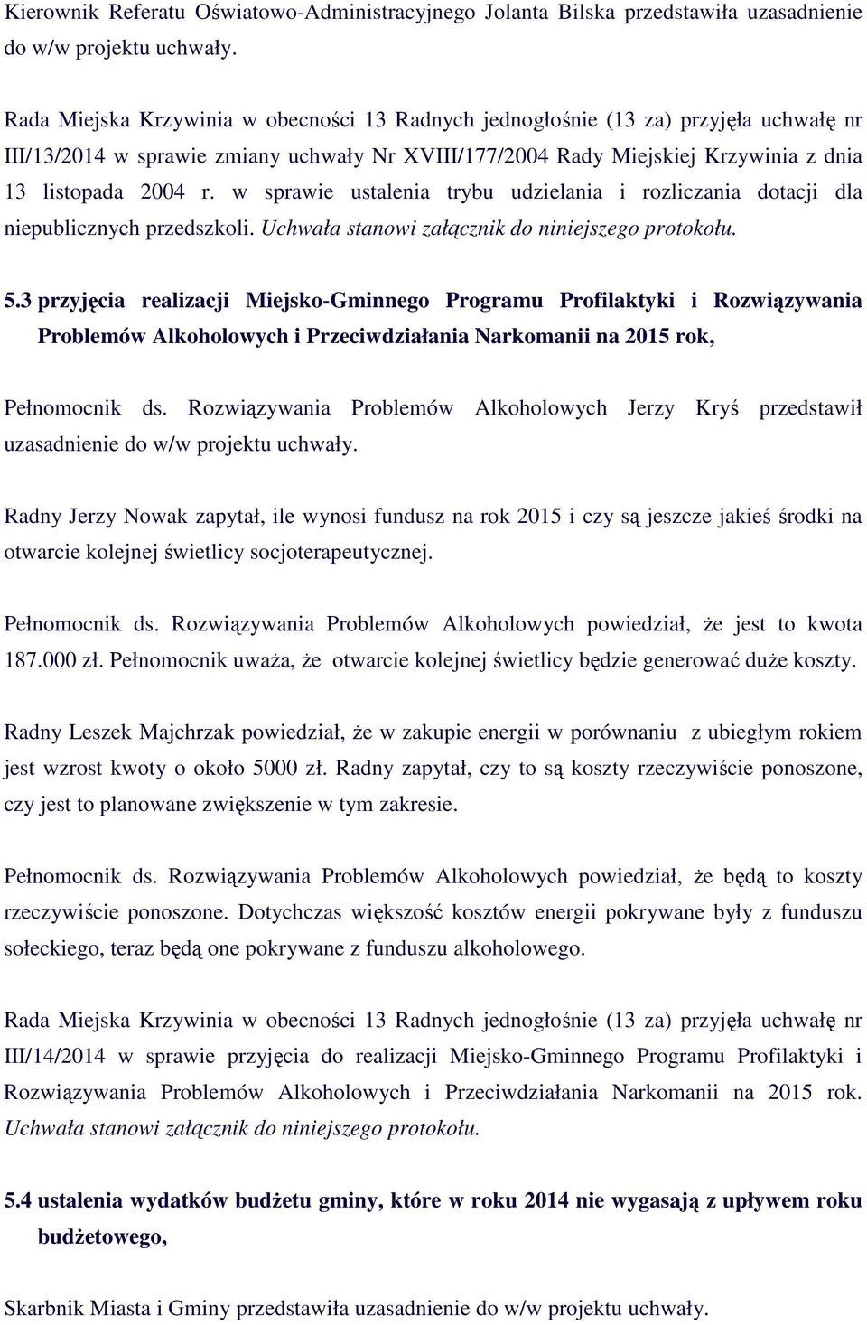 w sprawie ustalenia trybu udzielania i rozliczania dotacji dla niepublicznych przedszkoli. Uchwała stanowi załącznik do niniejszego protokołu. 5.