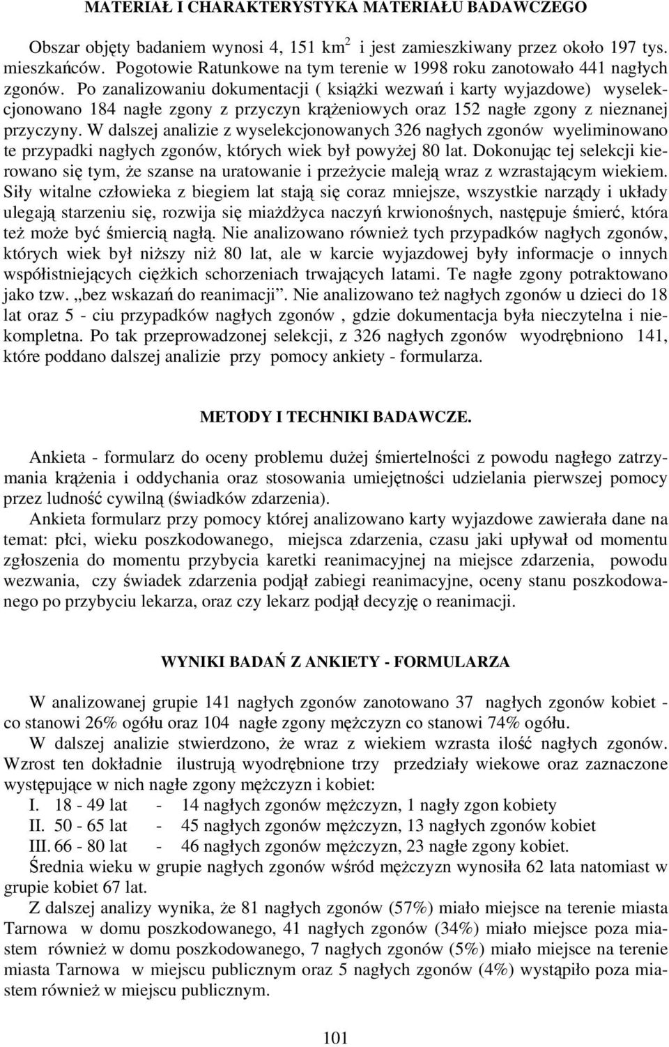 Po zanalizowaniu dokumentacji ( książki wezwań i karty wyjazdowe) wyselekcjonowano 184 nagłe zgony z przyczyn krążeniowych oraz 152 nagłe zgony z nieznanej przyczyny.