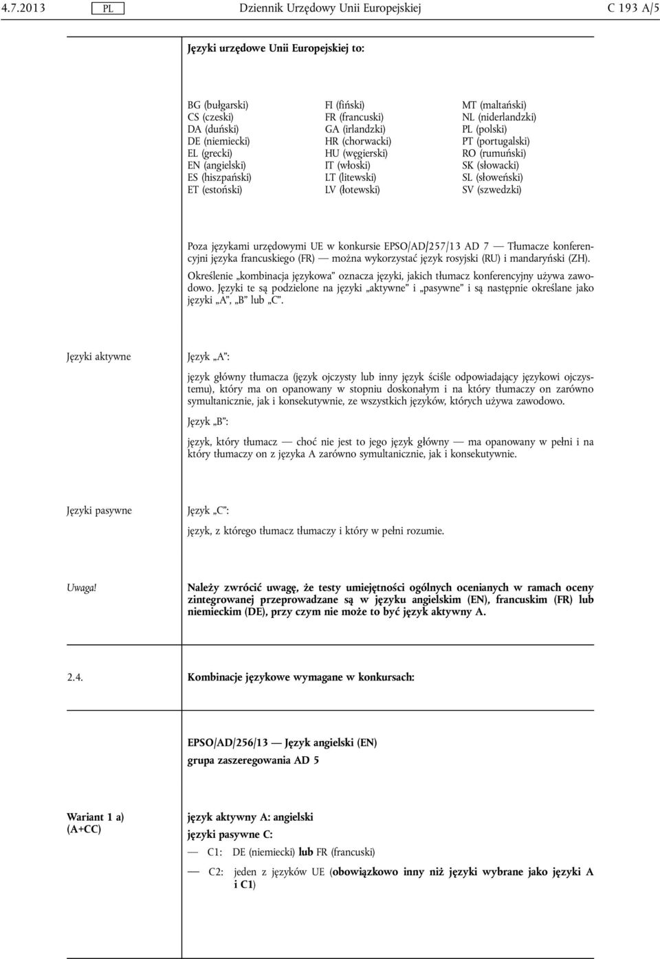 SK (słowacki) SL (słoweński) SV (szwedzki) Poza językami urzędowymi UE w konkursie EPSO/AD/257/13 AD 7 Tłumacze konferencyjni języka francuskiego (FR) można wykorzystać język rosyjski (RU) i