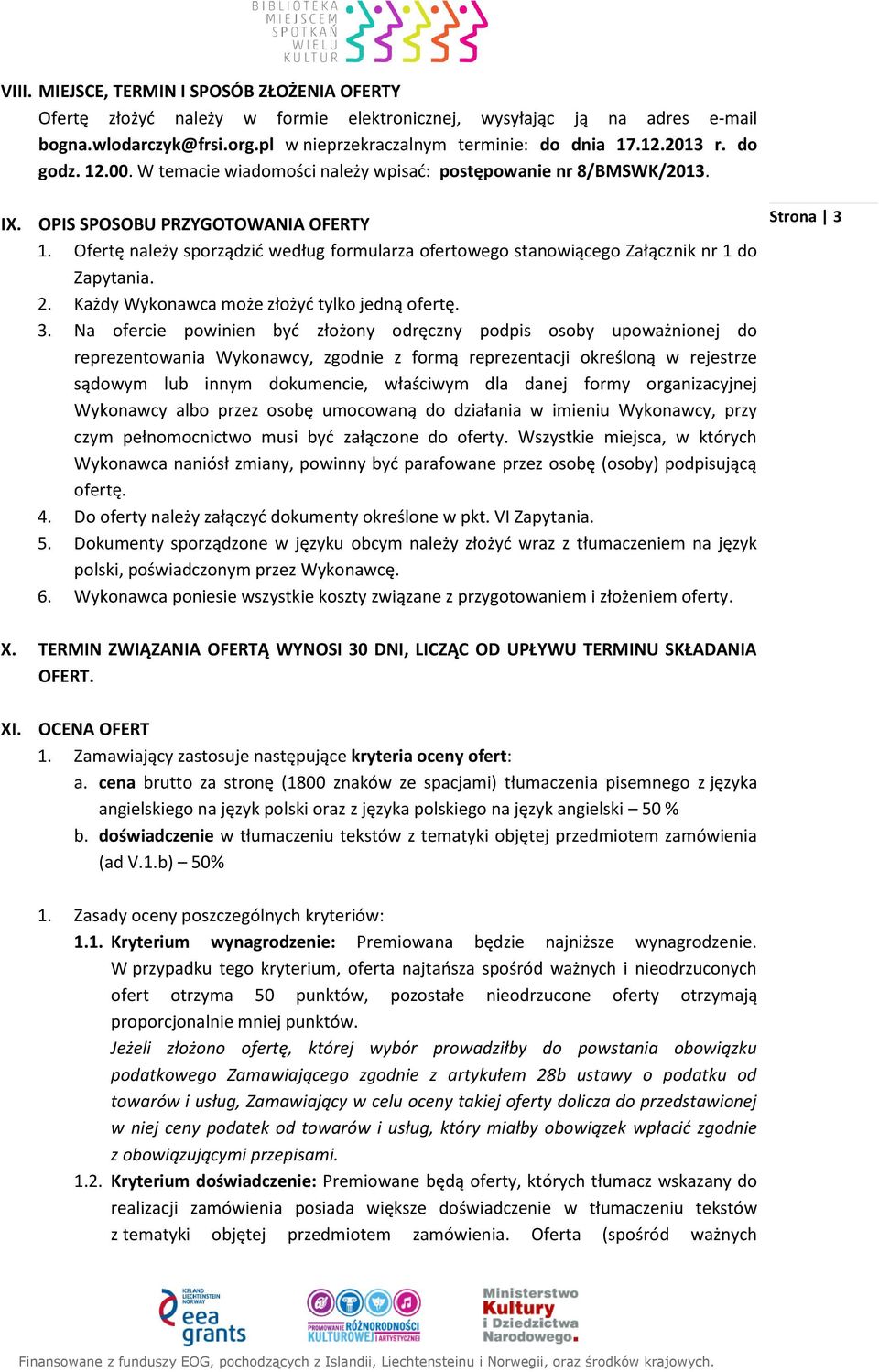 Ofertę należy sporządzić według formularza ofertowego stanowiącego Załącznik nr 1 do Zapytania. 2. Każdy Wykonawca może złożyć tylko jedną ofertę. 3.