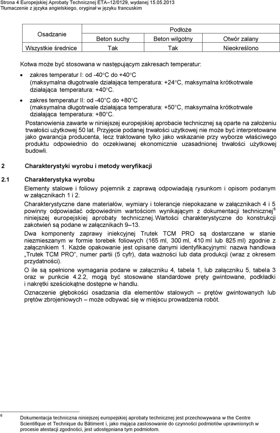 +40 C (maksymalna długotrwale działająca temperatura: +24 C, maksymalna krótkotrwale działająca temperatura: +40 C.