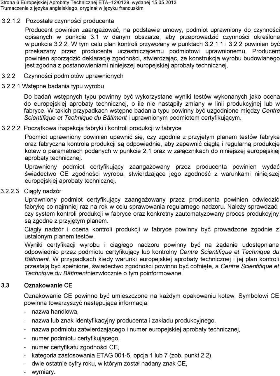 Producent powinien sporządzić deklarację zgodności, stwierdzając, że konstrukcja wyrobu budowlanego jest zgodna z postanowieniami niniejszej europejskiej aprobaty technicznej. 3.2.
