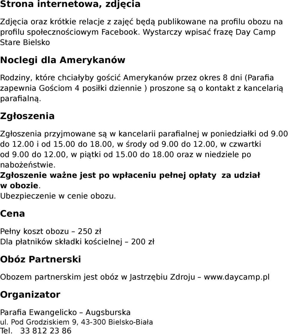 z kancelarią parafialną. Zgłoszenia Zgłoszenia przyjmowane są w kancelarii parafialnej w poniedziałki od 9.00 do 12.00 i od 15.00 do 18.00, w środy od 9.00 do 12.00, w czwartki od 9.00 do 12.00, w piątki od 15.