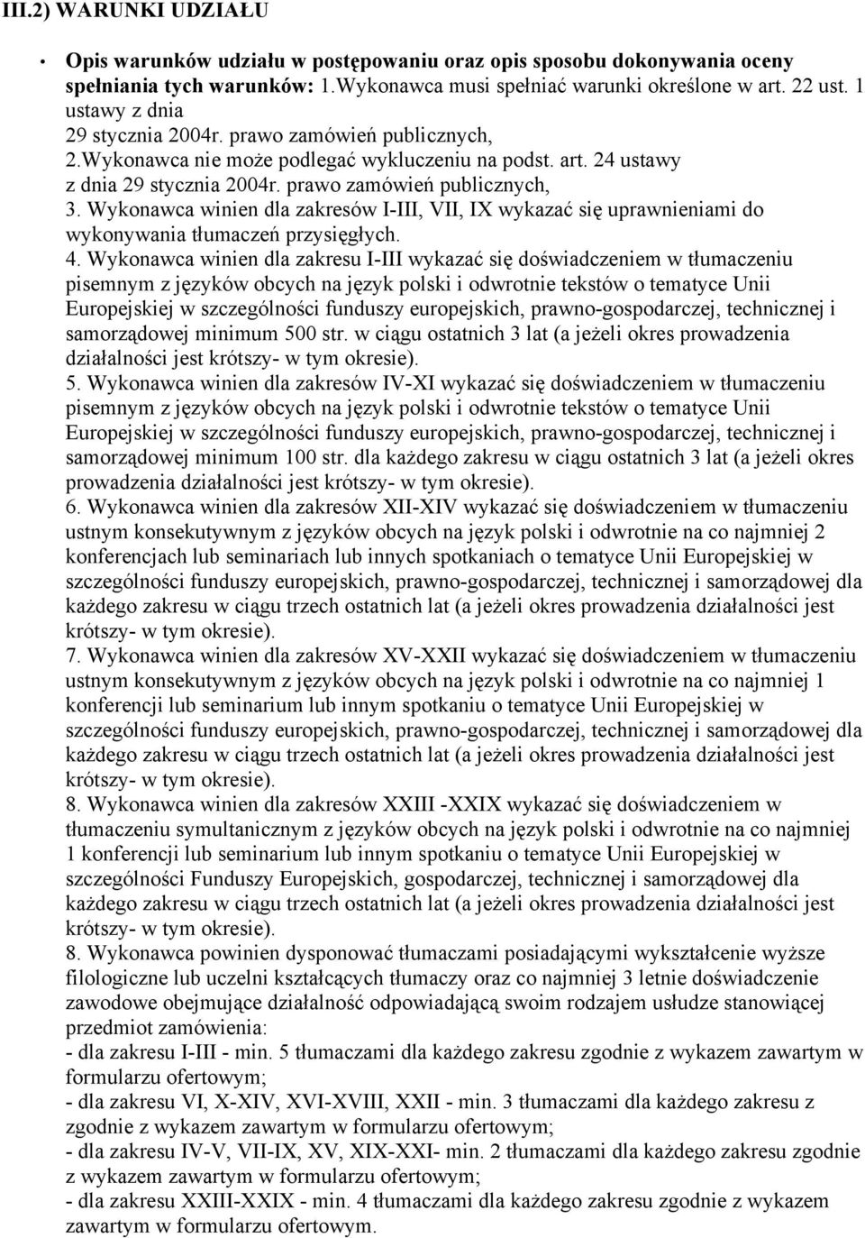 Wykonawca winien dla zakresów I-III, VII, IX wykazać się uprawnieniami do wykonywania tłumaczeń przysięgłych. 4.