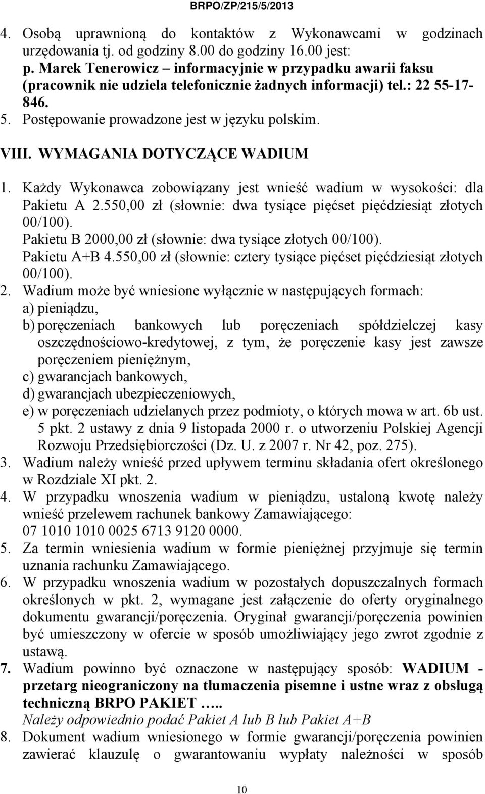 WYMAGANIA DOTYCZĄCE WADIUM 1. Każdy Wykonawca zobowiązany jest wnieść wadium w wysokości: dla Pakietu A 2.550,00 zł (słownie: dwa tysiące pięćset pięćdziesiąt złotych 00/100).