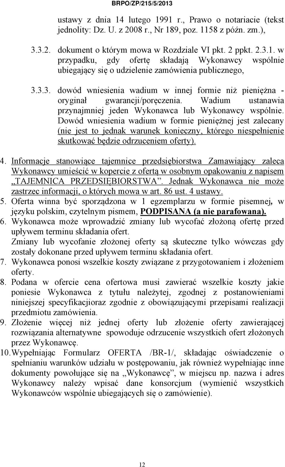 Dowód wniesienia wadium w formie pieniężnej jest zalecany (nie jest to jednak warunek konieczny, którego niespełnienie skutkować będzie odrzuceniem oferty). 4.