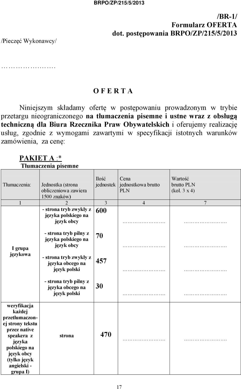 i oferujemy realizację usług, zgodnie z wymogami zawartymi w specyfikacji istotnych warunków zamówienia, za cenę: Tłumaczenia: PAKIET A :* Tłumaczenia pisemne Jednostka (strona obliczeniowa zawiera