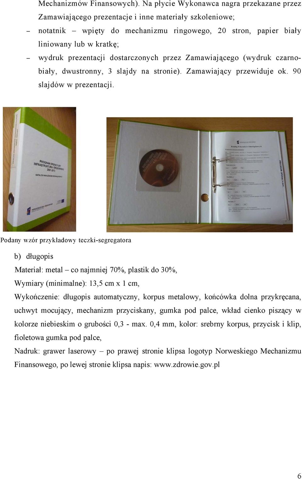 prezentacji dostarczonych przez Zamawiającego (wydruk czarnobiały, dwustronny, 3 slajdy na stronie). Zamawiający przewiduje ok. 90 slajdów w prezentacji.