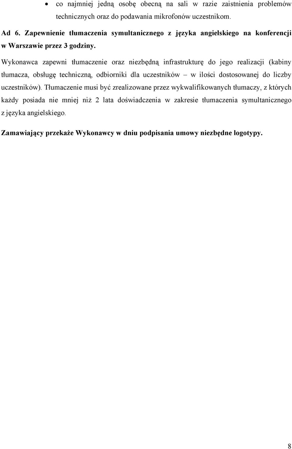 Wykonawca zapewni tłumaczenie oraz niezbędną infrastrukturę do jego realizacji (kabiny tłumacza, obsługę techniczną, odbiorniki dla uczestników w ilości dostosowanej do
