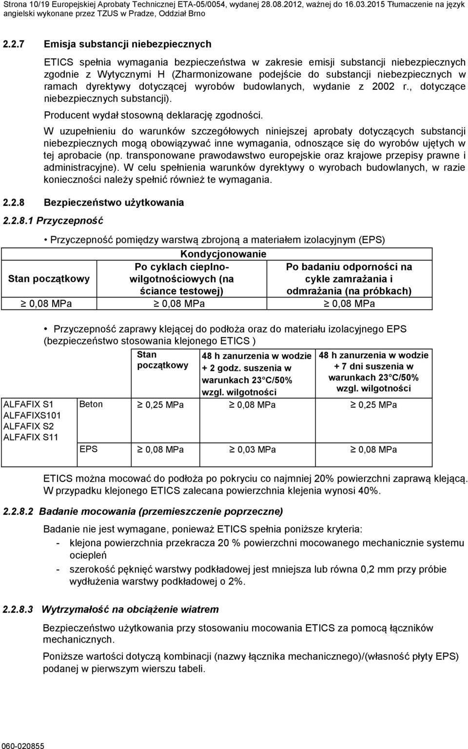 12, ważnej do 16.03.2015 Tłumaczenie na język angielski wykonane przez TZUS w Pradze, Oddział Brno 2.2.7 Emisja substancji niebezpiecznych ETICS spełnia wymagania bezpieczeństwa w zakresie emisji