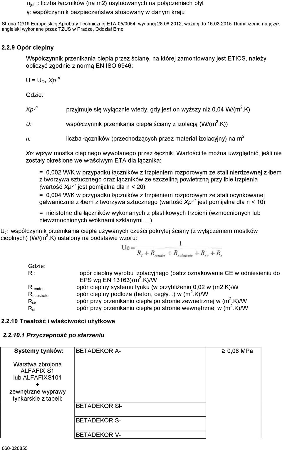 należy obliczyć zgodnie z normą EN ISO 6946: U = U C+ Xp n Gdzie: Xp n przyjmuje się wyłącznie wtedy, gdy jest on wyższy niż 0,04 W(m 2.K) U: współczynnik przenikania ciepła ściany z izolacją (W(m 2.