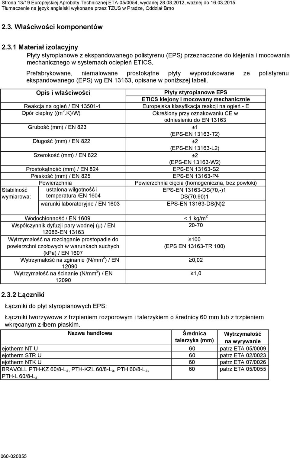 Prefabrykowane, niemalowane prostokątne płyty wyprodukowane ze polistyrenu ekspandowanego (EPS) wg EN 13163, opisane w poniższej tabeli.