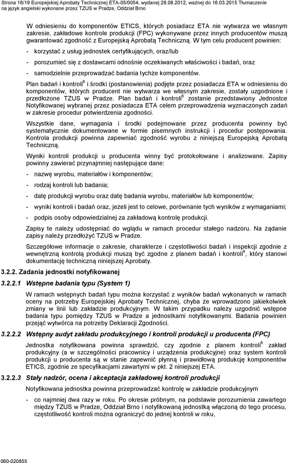 (FPC) wykonywane przez innych producentów muszą gwarantować zgodność z Europejską Aprobatą Techniczną.