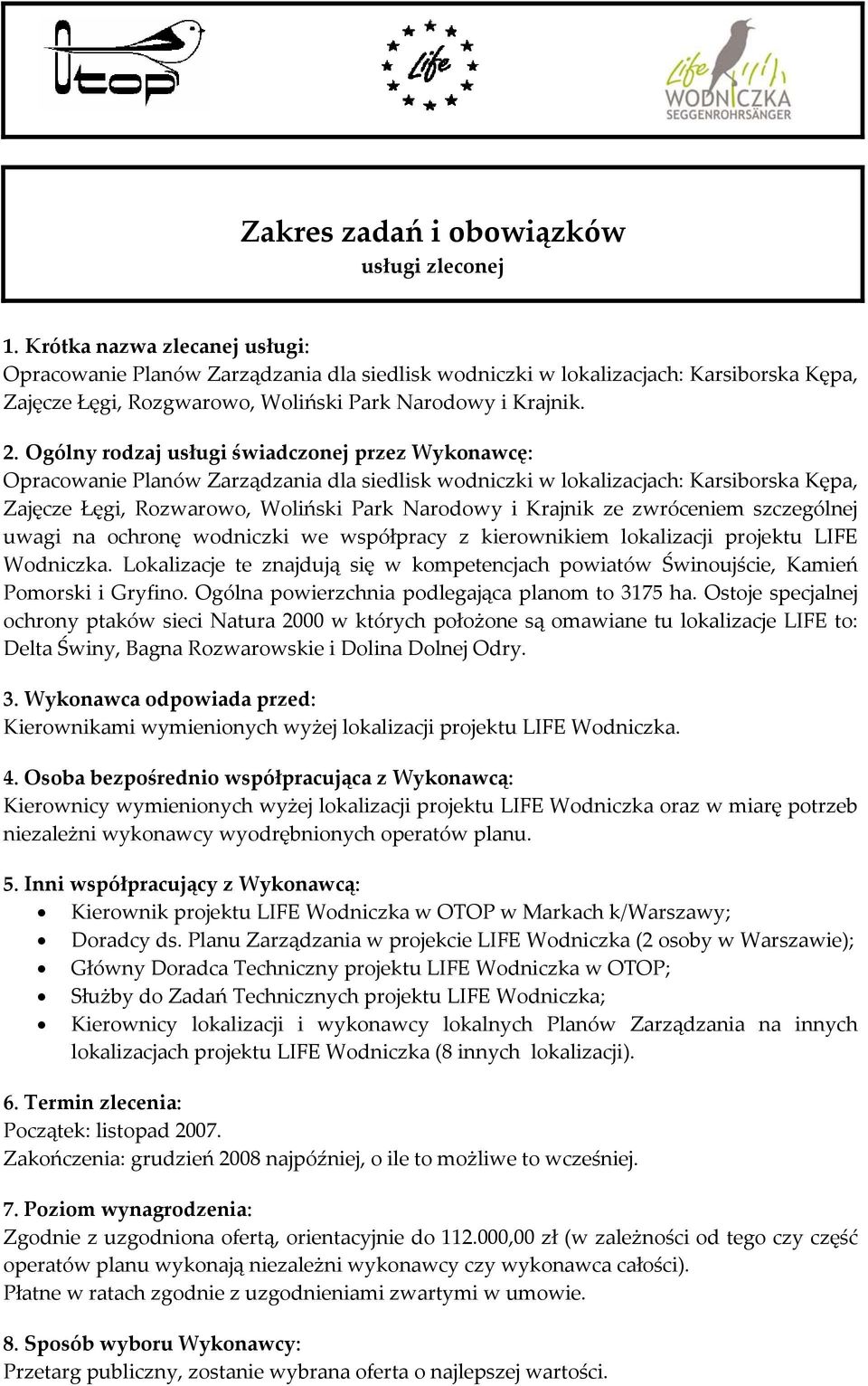 Ogólny rodzaj usługi świadczonej przez Wykonawcę: Opracowanie Planów Zarządzania dla siedlisk wodniczki w lokalizacjach: Karsiborska Kępa, Zajęcze Łęgi, Rozwarowo, Woliński Park Narodowy i Krajnik ze