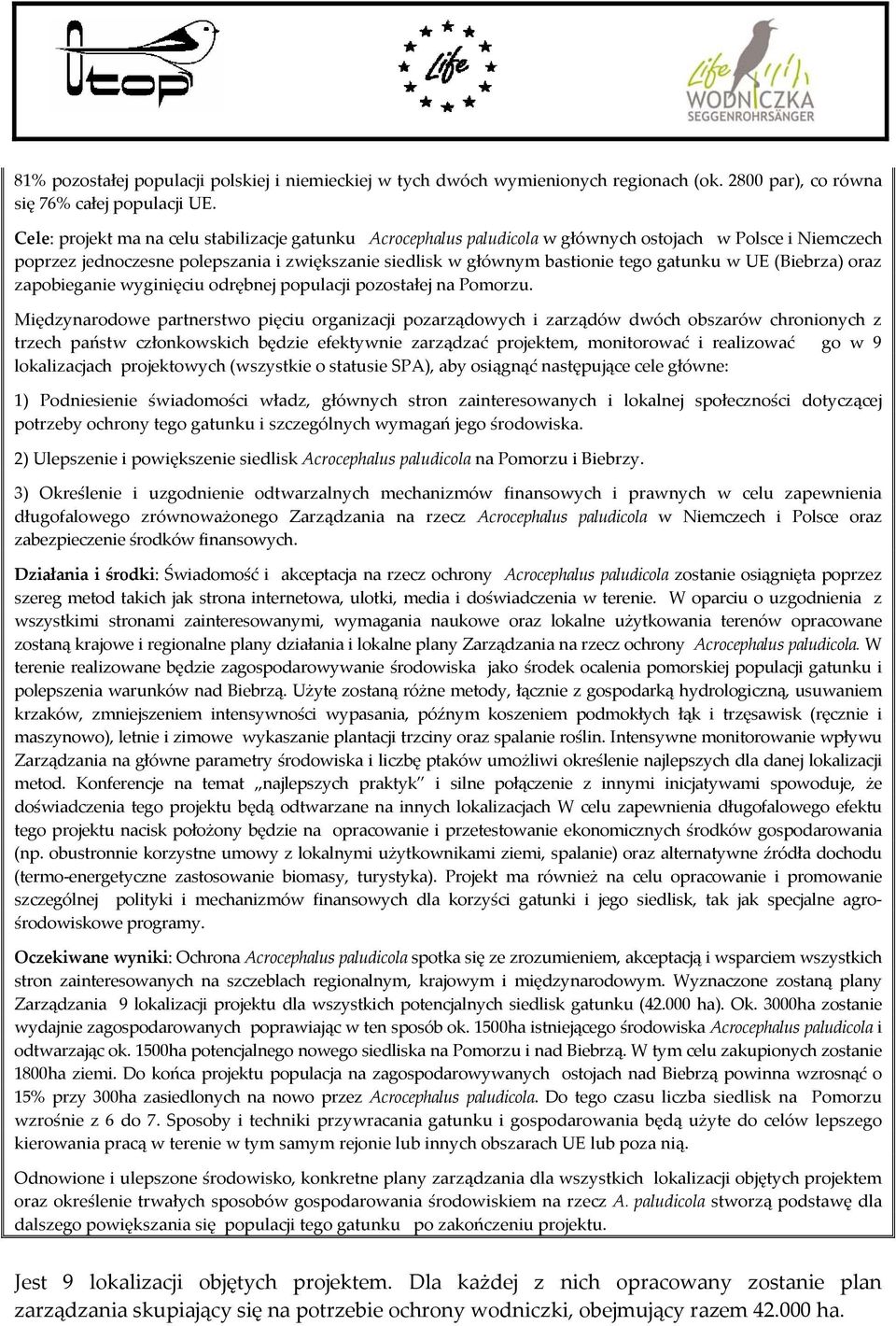 w UE (Biebrza) oraz zapobieganie wyginięciu odrębnej populacji pozostałej na Pomorzu.