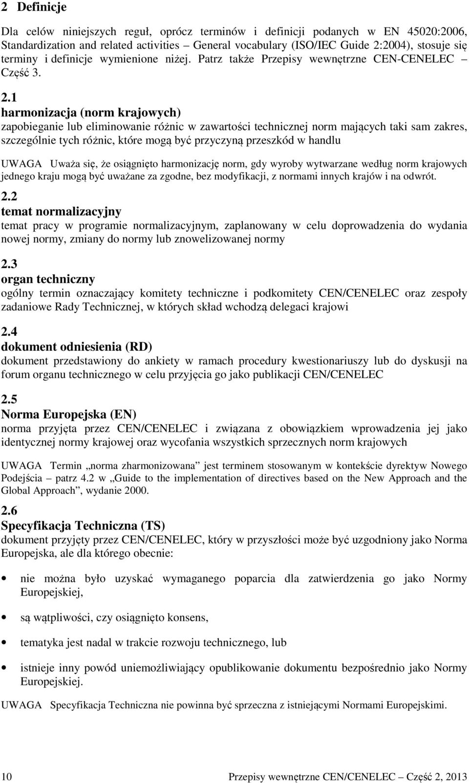 1 harmonizacja (norm krajowych) zapobieganie lub eliminowanie różnic w zawartości technicznej norm mających taki sam zakres, szczególnie tych różnic, które mogą być przyczyną przeszkód w handlu UWAGA