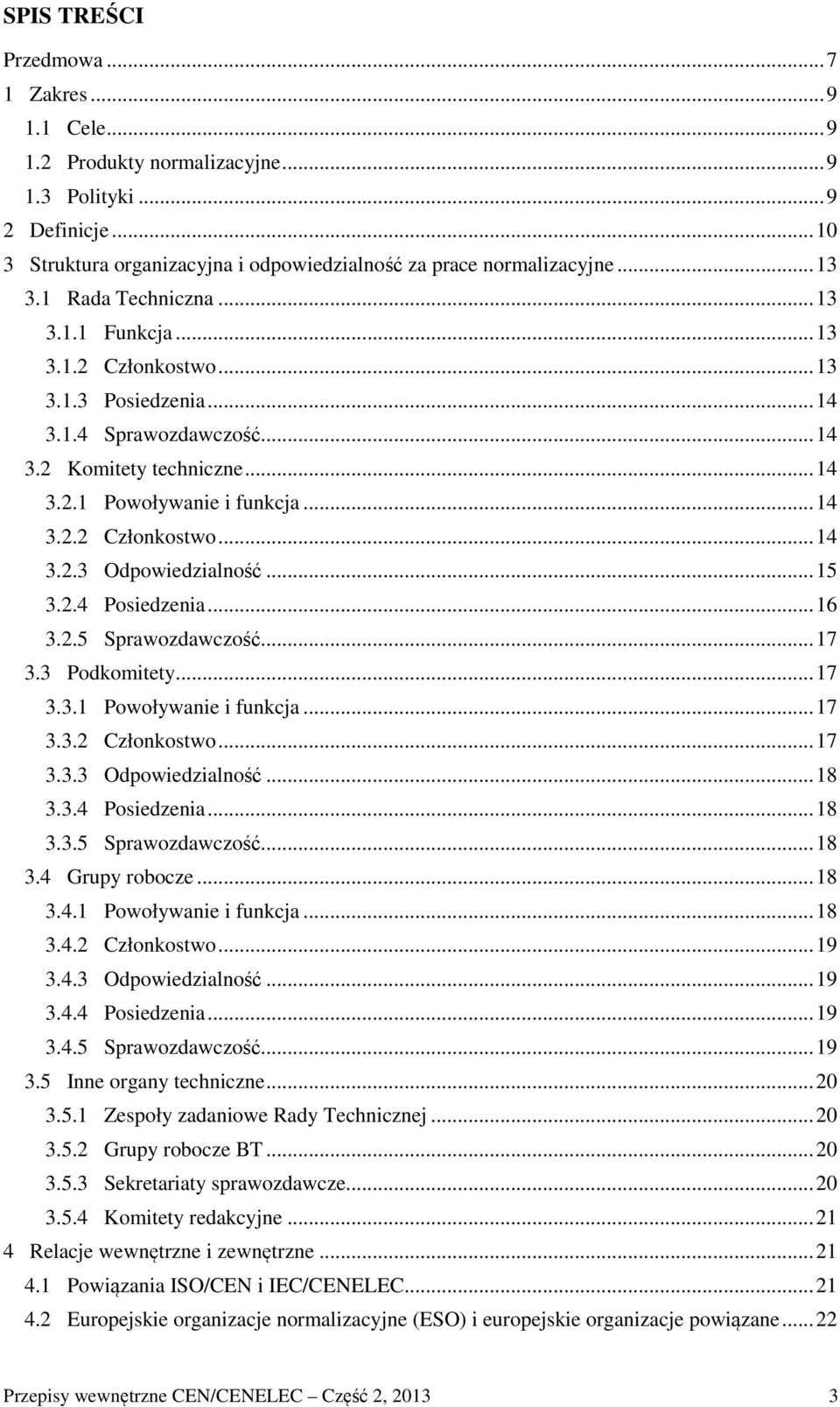 .. 15 3.2.4 Posiedzenia... 16 3.2.5 Sprawozdawczość... 17 3.3 Podkomitety... 17 3.3.1 Powoływanie i funkcja... 17 3.3.2 Członkostwo... 17 3.3.3 Odpowiedzialność... 18 3.3.4 Posiedzenia... 18 3.3.5 Sprawozdawczość... 18 3.4 Grupy robocze.