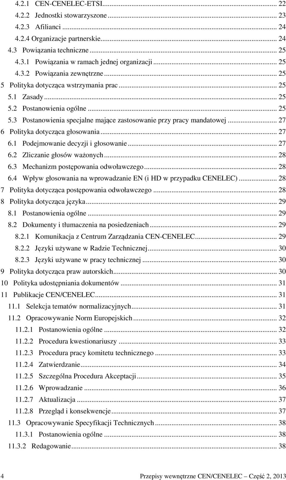 .. 27 6 Polityka dotycząca głosowania... 27 6.1 Podejmowanie decyzji i głosowanie... 27 6.2 Zliczanie głosów ważonych... 28 6.3 Mechanizm postępowania odwoławczego... 28 6.4 Wpływ głosowania na wprowadzanie EN (i HD w przypadku CENELEC).