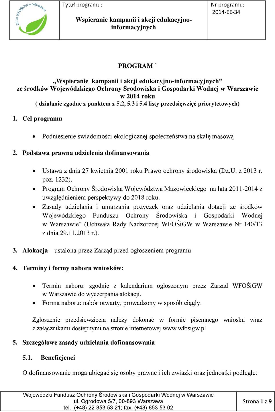 Podstawa prawna udzielenia dofinansowania Ustawa z dnia 27 kwietnia 2001 roku Prawo ochrony środowiska (Dz.U. z 2013 r. poz. 1232).