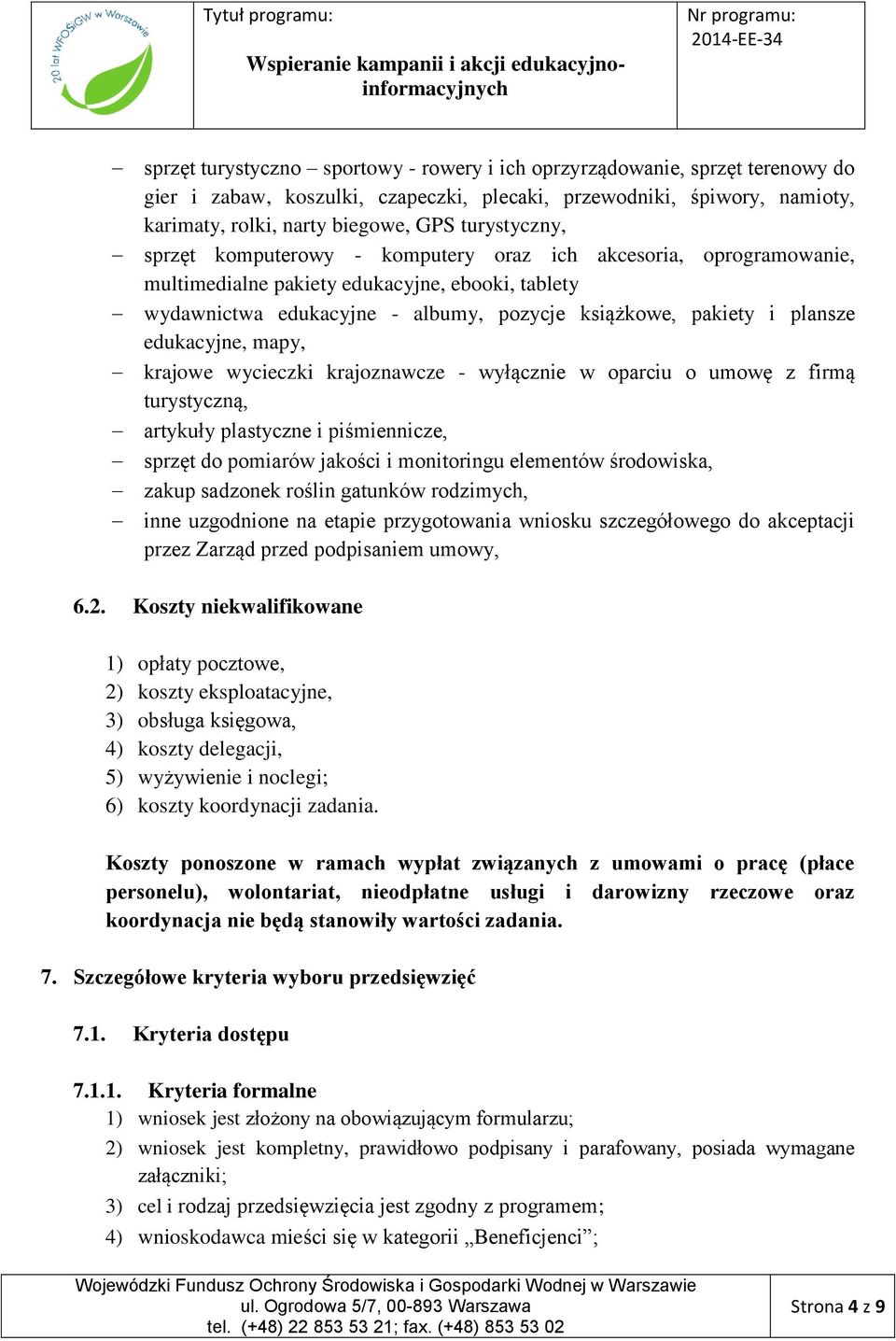 edukacyjne, mapy, krajowe wycieczki krajoznawcze - wyłącznie w oparciu o umowę z firmą turystyczną, artykuły plastyczne i piśmiennicze, sprzęt do pomiarów jakości i monitoringu elementów środowiska,