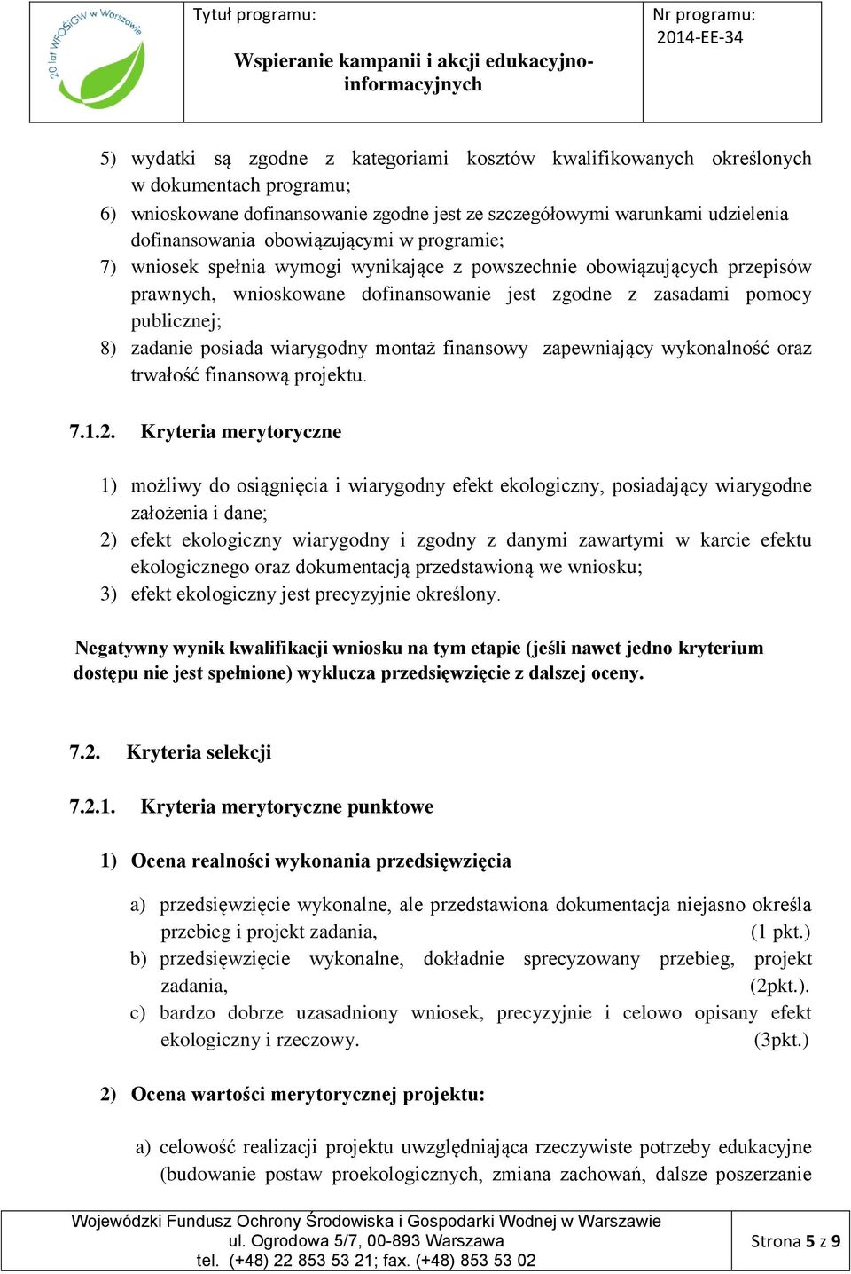 posiada wiarygodny montaż finansowy zapewniający wykonalność oraz trwałość finansową projektu. 7.1.2.