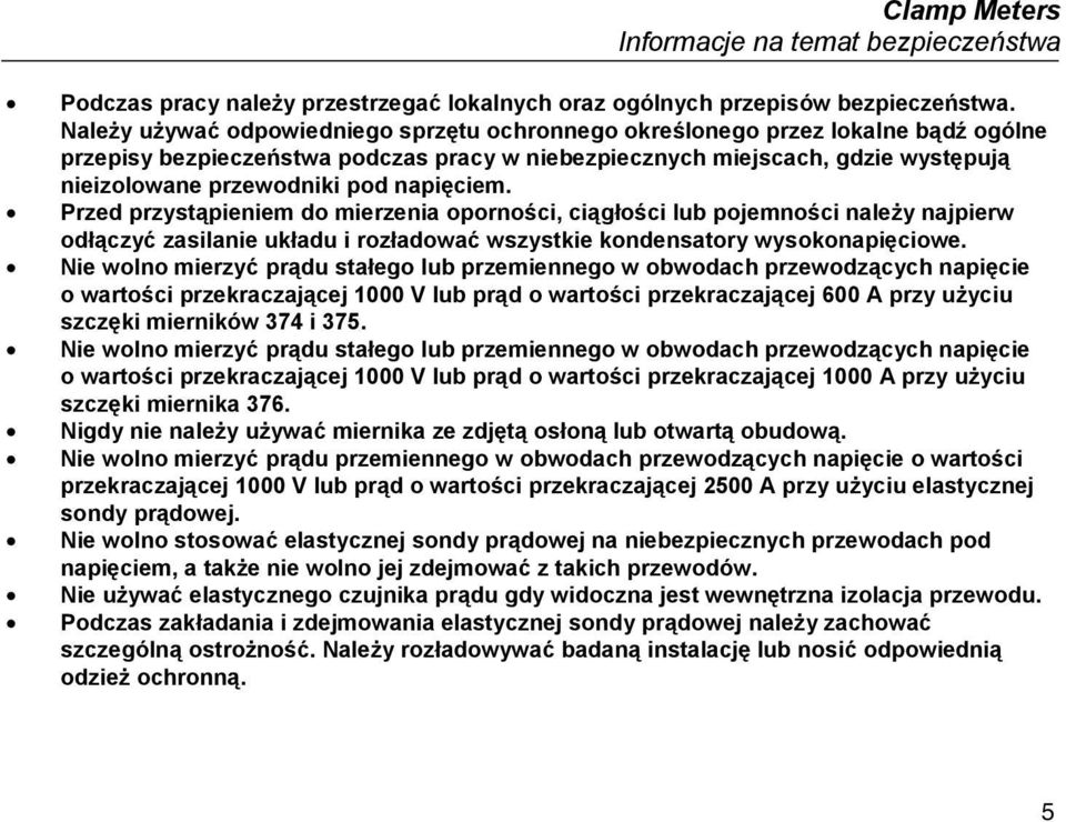 napięciem. Przed przystąpieniem do mierzenia oporności, ciągłości lub pojemności należy najpierw odłączyć zasilanie układu i rozładować wszystkie kondensatory wysokonapięciowe.