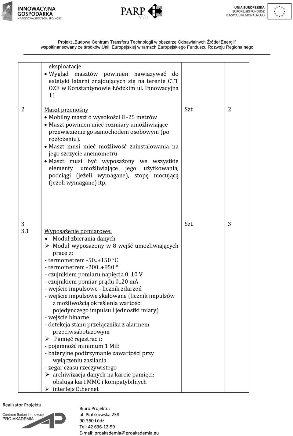 Maszt musi mieć możliwość zainstalowania na jego szczycie anemometru Maszt musi być wyposażony we wszystkie elementy umożliwiające jego użytkowania, podciągi (jeżeli wymagane), stopę mocującą (jeżeli