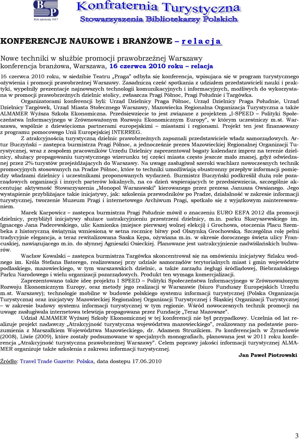 Zasadniczą część sptkania z udziałem przedstawicieli nauki i praktyki, wypełniły prezentacje najnwszych technlgii kmunikacyjnych i infrmacyjnych, mżliwych d wykrzystana w prmcji prawbrzeżnych