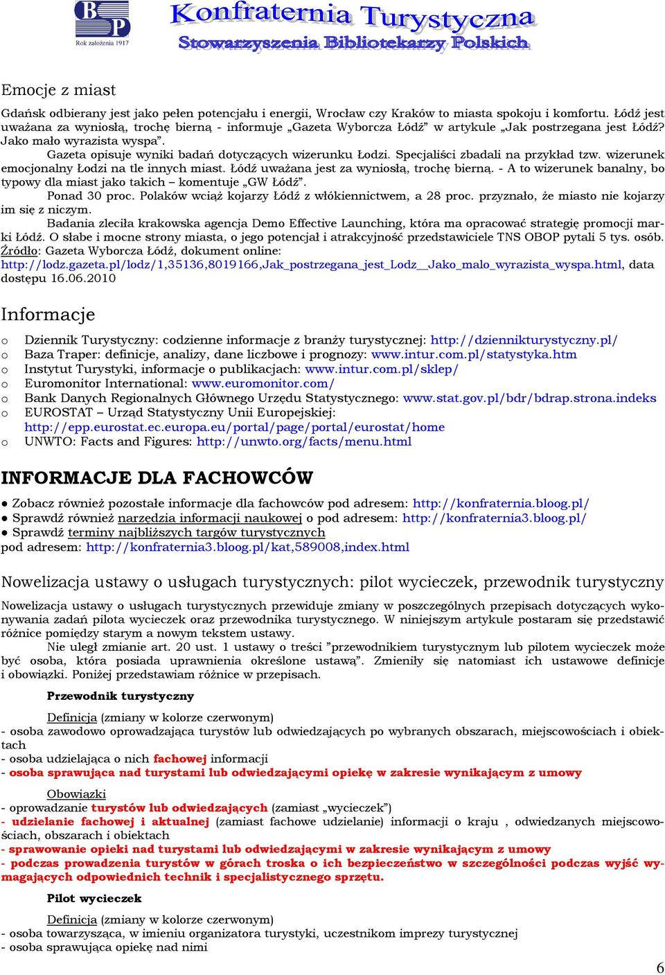 Specjaliści zbadali na przykład tzw. wizerunek emcjnalny Łdzi na tle innych miast. Łódź uważana jest za wynisłą, trchę bierną. - A t wizerunek banalny, b typwy dla miast jak takich kmentuje GW Łódź.
