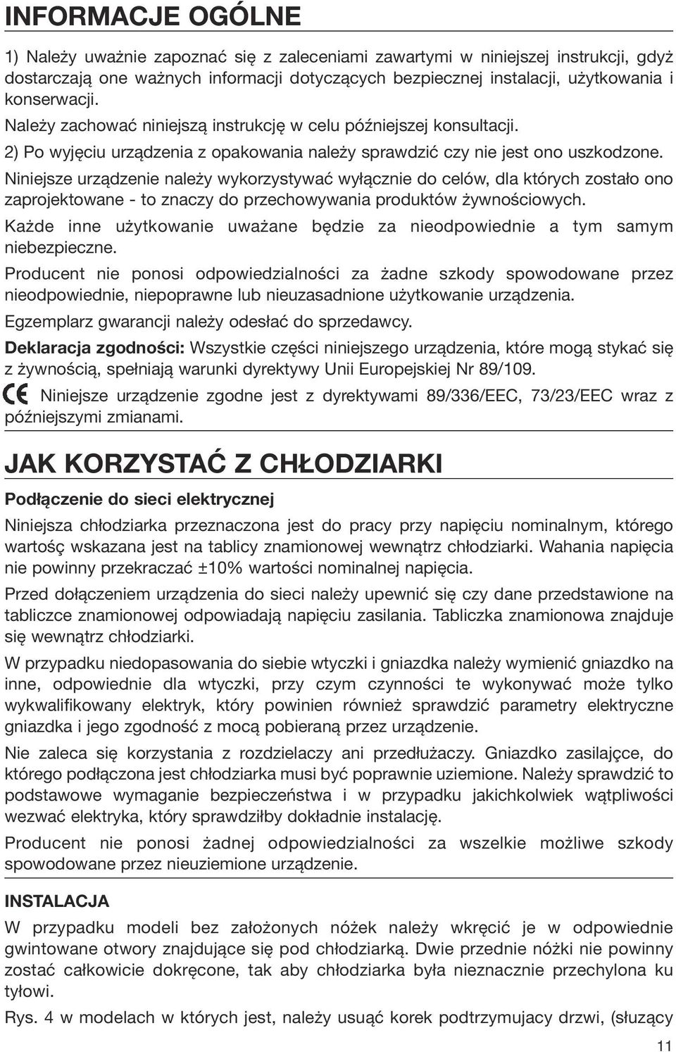 Niniejsze urządzenie należy wykorzystywać wyłącznie do celów, dla których zostało ono zaprojektowane - to znaczy do przechowywania produktów żywnościowych.