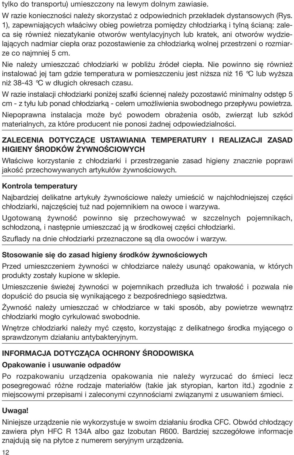 pozostawienie za chłodziarką wolnej przestrzeni o rozmiarze co najmniej 5 cm. Nie należy umieszczać chłodziarki w pobliżu źródeł ciepła.