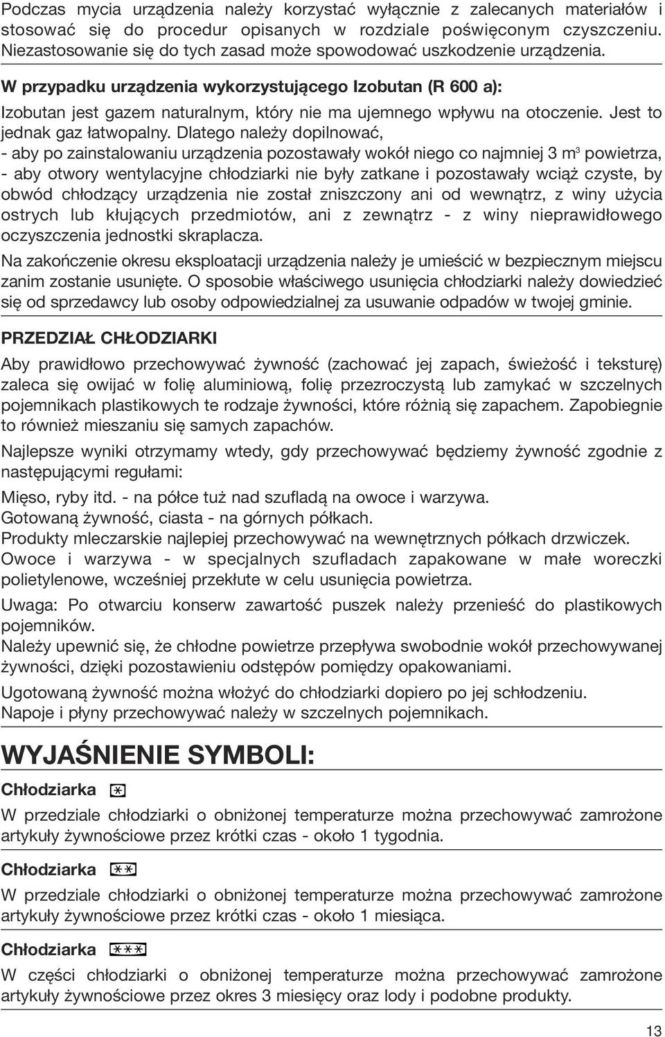 W przypadku urządzenia wykorzystującego Izobutan (R 600 a): Izobutan jest gazem naturalnym, który nie ma ujemnego wpływu na otoczenie. Jest to jednak gaz łatwopalny.