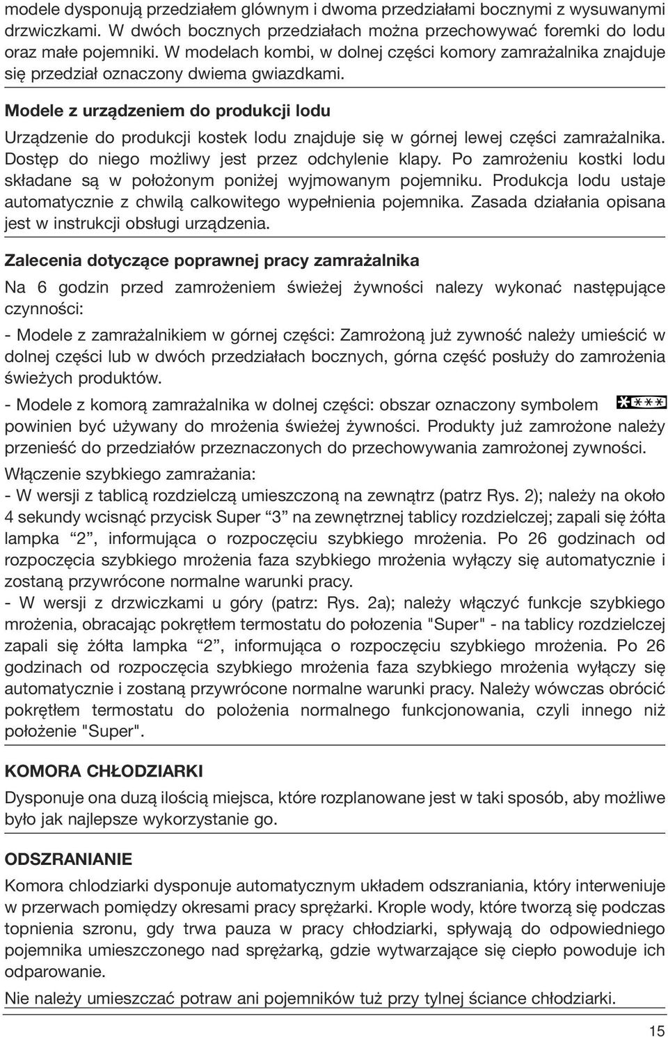Modele z urządzeniem do produkcji lodu Urządzenie do produkcji kostek lodu znajduje się w górnej lewej części zamrażalnika. Dostęp do niego możliwy jest przez odchylenie klapy.