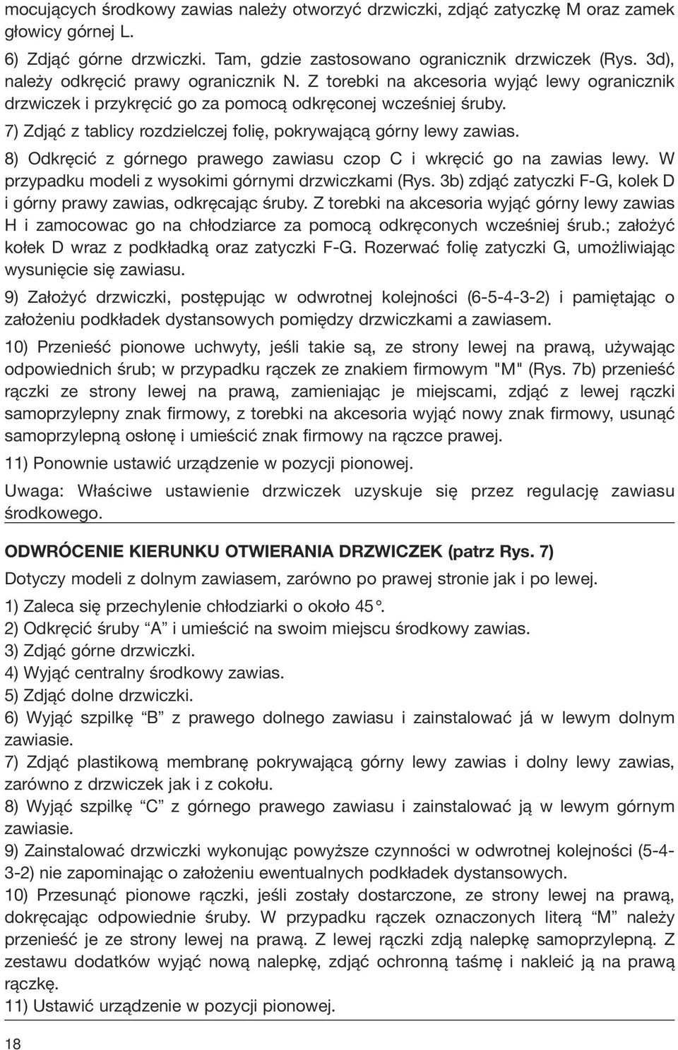 7) Zdjąć z tablicy rozdzielczej folię, pokrywającą górny lewy zawias. 8) Odkręcić z górnego prawego zawiasu czop C i wkręcić go na zawias lewy. W przypadku modeli z wysokimi górnymi drzwiczkami (Rys.