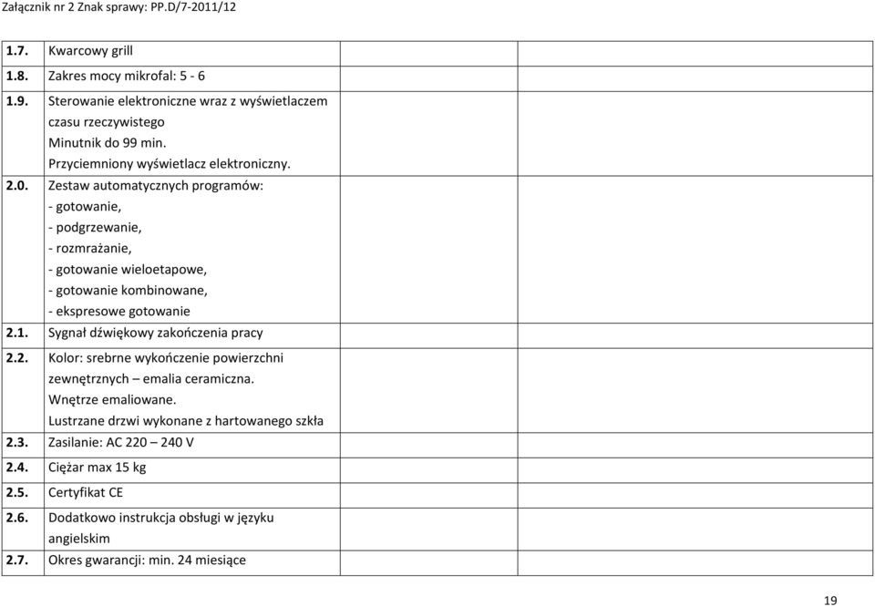 Zestaw automatycznych programów: - gotowanie, - podgrzewanie, - rozmrażanie, - gotowanie wieloetapowe, - gotowanie kombinowane, - ekspresowe gotowanie 2.1.