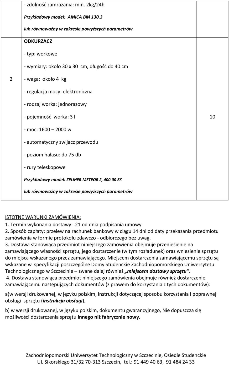 automatyczny zwijacz przewodu - poziom hałasu: do 7 db - rury teleskopowe Przykładowy model: ZELMER METEOR, 400.00 EK ISTOTNE WARUNKI ZAMÓWIENIA:. Termin wykonania dostawy: od dnia podpisania umowy.