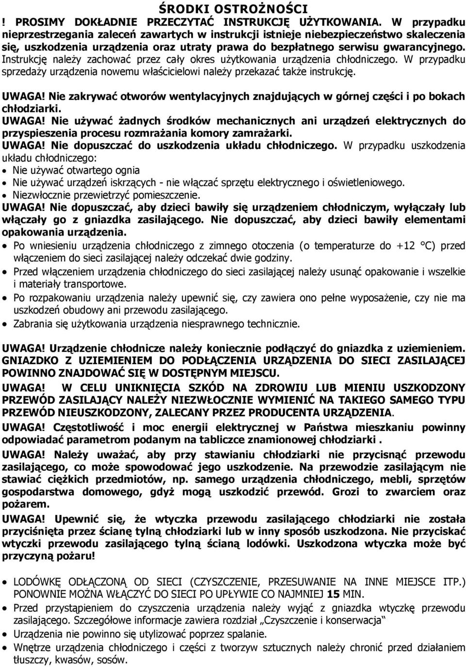 Instrukcję naleŝy zachować przez cały okres uŝytkowania urządzenia chłodniczego. W przypadku sprzedaŝy urządzenia nowemu właścicielowi naleŝy przekazać takŝe instrukcję. UWAGA!