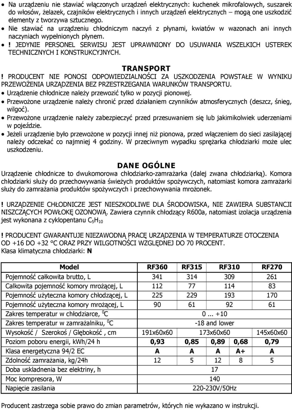 ! JEDYNIE PERSONEL SERWISU JEST UPRAWNIONY DO USUWANIA WSZELKICH USTEREK TECHNICZNYCH I KONSTRUKCYJNYCH. TRANSPORT!