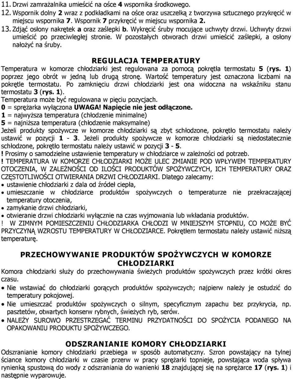 W pozostałych otworach drzwi umieścić zaślepki, a osłony nałoŝyć na śruby. REGULACJA TEMPERATURY Temperatura w komorze chłodziarki jest regulowana za pomocą pokrętła termostatu 5 (rys.