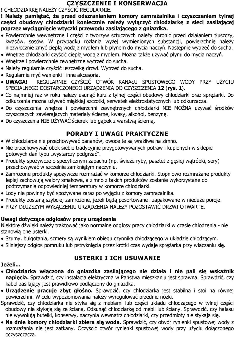 przewodu zasilającego z gniazdka. Powierzchnie wewnętrzne i części z tworzyw sztucznych naleŝy chronić przed działaniem tłuszczy, kwasów, sosów.