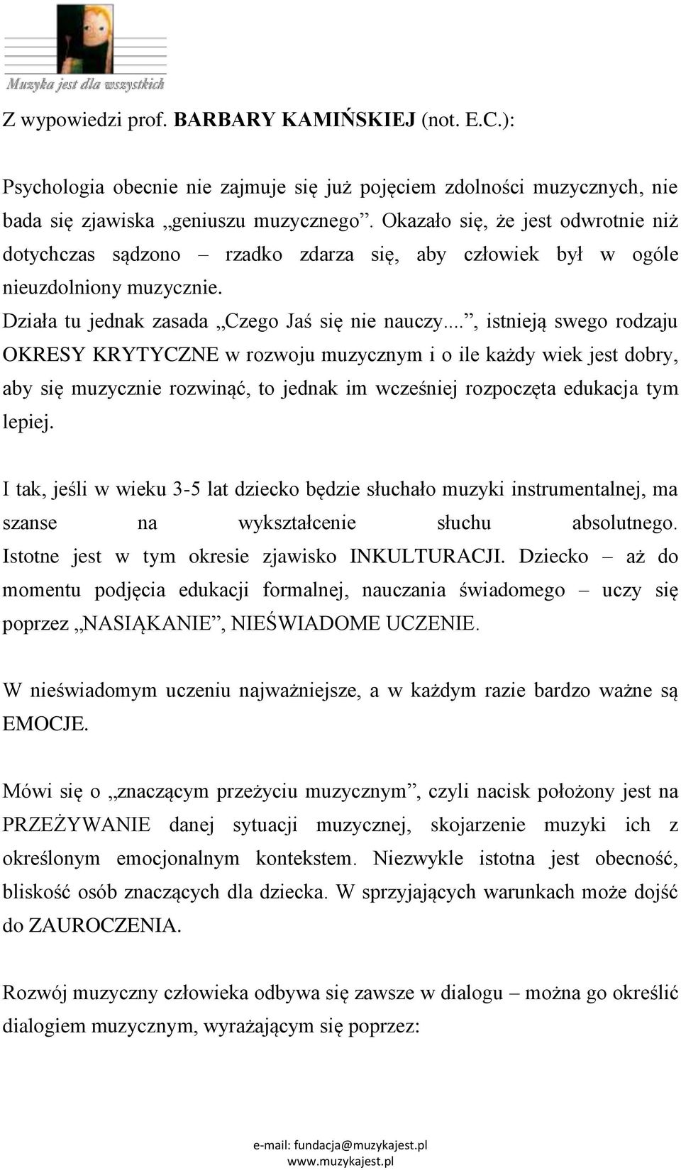 .., istnieją swego rodzaju OKRESY KRYTYCZNE w rozwoju muzycznym i o ile każdy wiek jest dobry, aby się muzycznie rozwinąć, to jednak im wcześniej rozpoczęta edukacja tym lepiej.