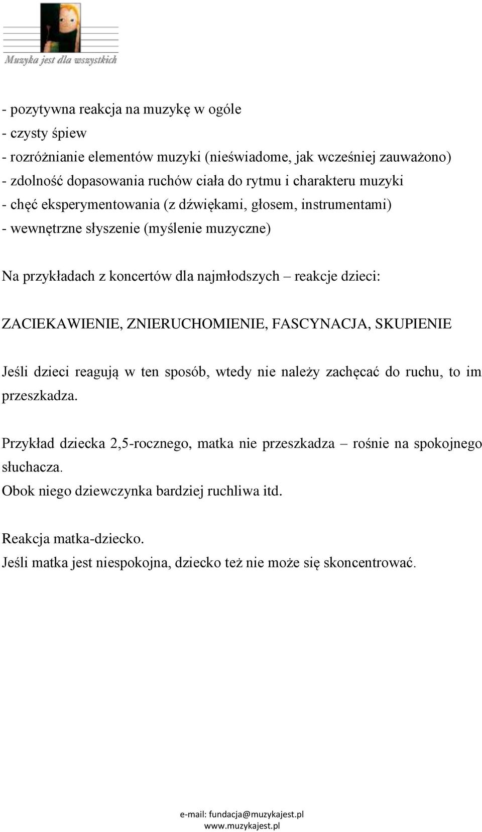 dzieci: ZACIEKAWIENIE, ZNIERUCHOMIENIE, FASCYNACJA, SKUPIENIE Jeśli dzieci reagują w ten sposób, wtedy nie należy zachęcać do ruchu, to im przeszkadza.